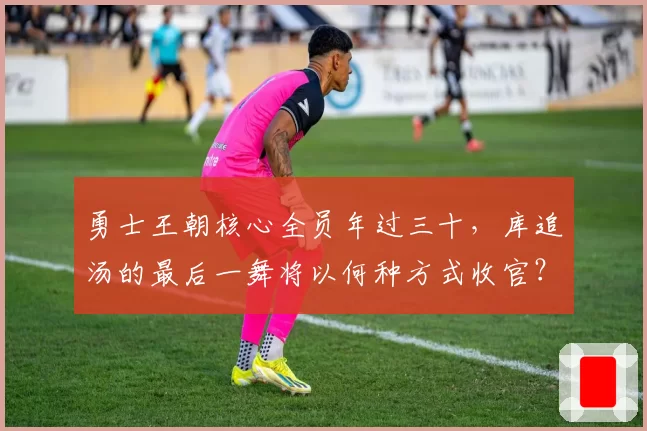 勇士王朝核心全员年过三十，库追汤的最后一舞将以何种方式收官？