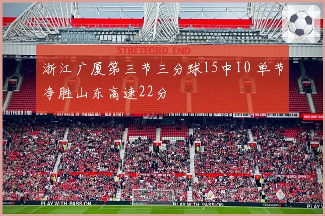 浙江广厦第三节三分球15中10 单节净胜山东高速22分