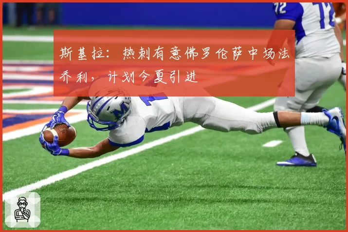 斯基拉：热刺有意佛罗伦萨中场法乔利，计划今夏引进
