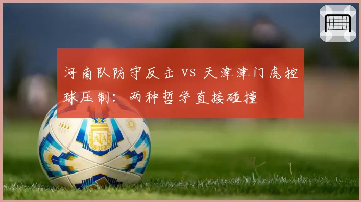 河南队防守反击 vs 天津津门虎控球压制:两种哲学直接碰撞
